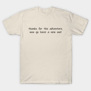 thanks for the adventure now go have a new one T-Shirt